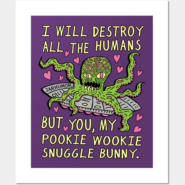 I Will Destroy All The Humans But You, My Pookie Wookie Snuggle Bunny. Wall Art by Black Drop